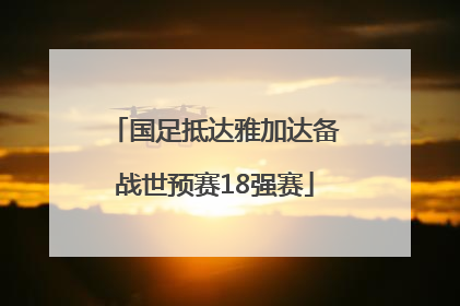 国足抵达雅加达备战世预赛18强赛
