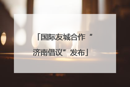 国际友城合作“济南倡议”发布