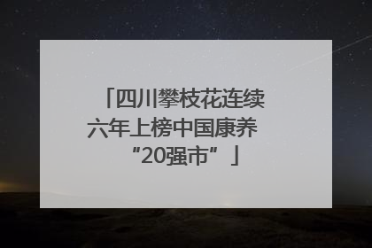 四川攀枝花连续六年上榜中国康养“20强市”