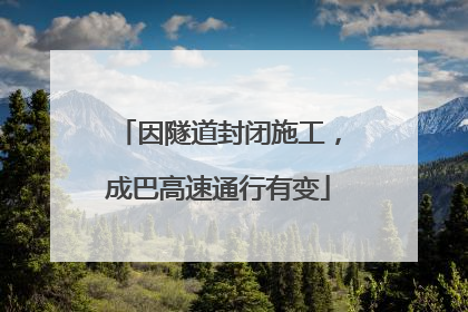 因隧道封闭施工，成巴高速通行有变
