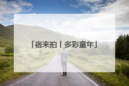 宿来拍丨多彩童年