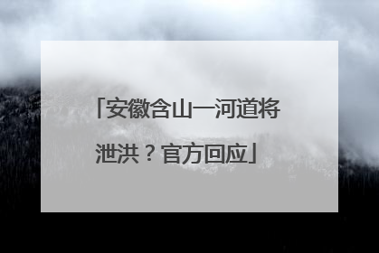 安徽含山一河道将泄洪？官方回应