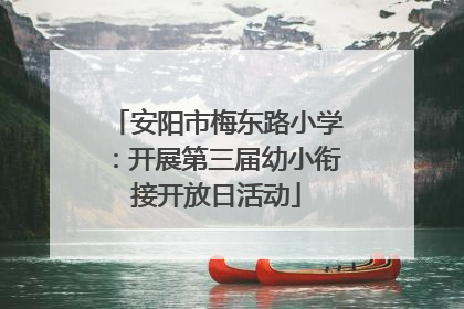 安阳市梅东路小学：开展第三届幼小衔接开放日活动