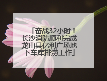 奋战32小时！长沙消防顺利完成龙山县亿利广场地下车库排涝工作