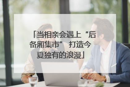 当相亲会遇上“后备厢集市” 打造今夏独有的浪漫