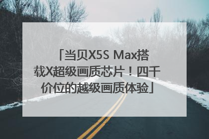 当贝X5S Max搭载X超级画质芯片！四千价位的越级画质体验