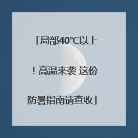 局部40℃以上！高温来袭 这份防暑指南请查收