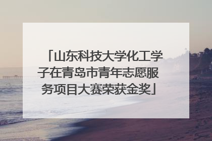 山东科技大学化工学子在青岛市青年志愿服务项目大赛荣获金奖