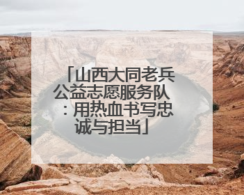 山西大同老兵公益志愿服务队：用热血书写忠诚与担当
