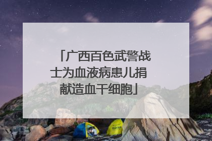 广西百色武警战士为血液病患儿捐献造血干细胞