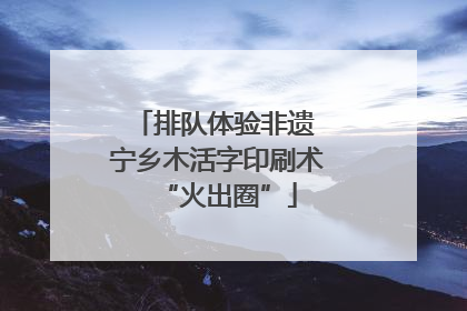 排队体验非遗 宁乡木活字印刷术“火出圈”