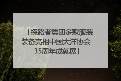 探路者集团多款服装装备亮相中国大洋协会35周年成就展