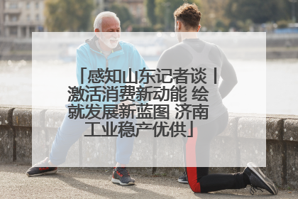 感知山东记者谈丨激活消费新动能 绘就发展新蓝图 济南工业稳产优供