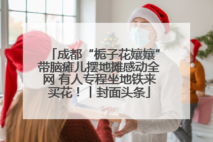 成都“栀子花孃孃”带脑瘫儿摆地摊感动全网 有人专程坐地铁来买花！丨封面头条