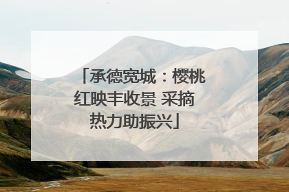 承德宽城：樱桃红映丰收景 采摘热力助振兴