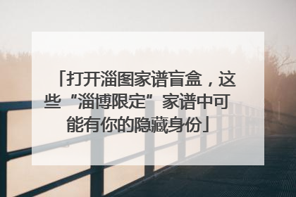 打开淄图家谱盲盒，这些“淄博限定”家谱中可能有你的隐藏身份