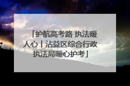 护航高考路 执法暖人心丨沾益区综合行政执法局暖心护考