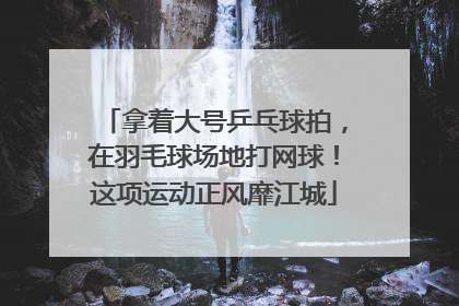 拿着大号乒乓球拍，在羽毛球场地打网球！这项运动正风靡江城