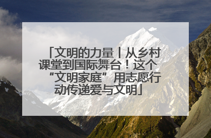 文明的力量丨从乡村课堂到国际舞台！这个“文明家庭”用志愿行动传递爱与文明