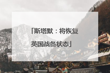 斯塔默：将恢复英国战备状态