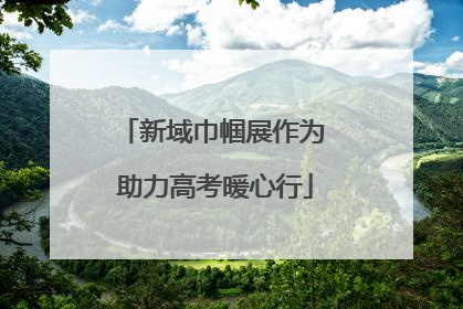 新域巾帼展作为 助力高考暖心行