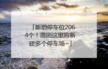 新增停车位2064个！莆田这里将新建多个停车场~