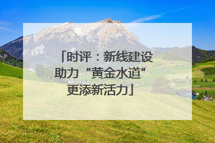 时评：新线建设助力“黄金水道”更添新活力