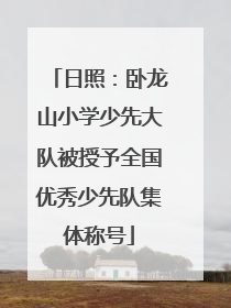 日照：卧龙山小学少先大队被授予全国优秀少先队集体称号