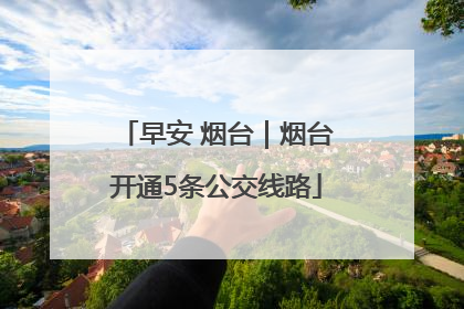 早安 烟台｜烟台开通5条公交线路