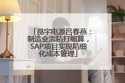昆宇电源吕春燕：制造业需精打细算，SAP项目实现精细化成本管理