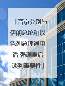 普京分别与伊朗总统和以色列总理通电话 强调重启谈判重要性