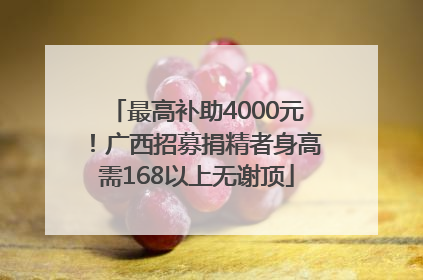 最高补助4000元！广西招募捐精者身高需168以上无谢顶