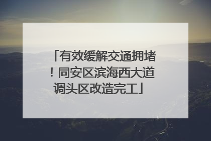 有效缓解交通拥堵！同安区滨海西大道调头区改造完工