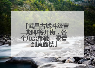 武昌古城斗级营二期即将开街，各个角度都能一眼看到黄鹤楼