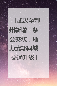 武汉至鄂州新增一条公交线，助力武鄂同城交通升级