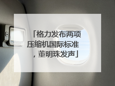 格力发布两项压缩机国际标准，董明珠发声