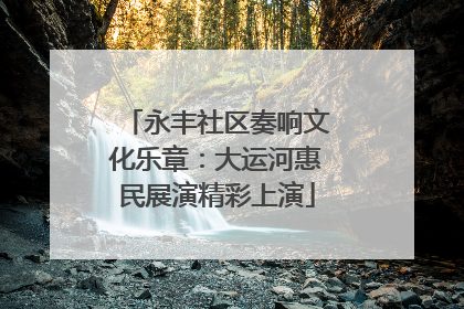 永丰社区奏响文化乐章：大运河惠民展演精彩上演