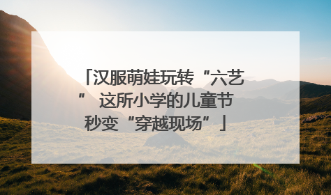 汉服萌娃玩转“六艺” 这所小学的儿童节秒变“穿越现场”