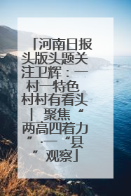 河南日报头版头题关注卫辉：一村一特色 村村有看头 ︳聚焦“两高四着力”·一“县”观察