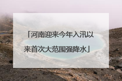 河南迎来今年入汛以来首次大范围强降水