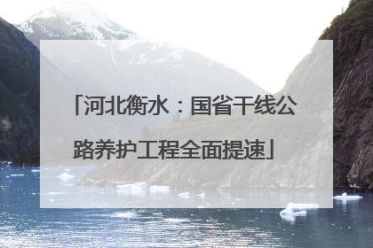 河北衡水：国省干线公路养护工程全面提速