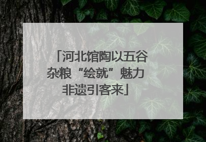 河北馆陶以五谷杂粮“绘就”魅力非遗引客来