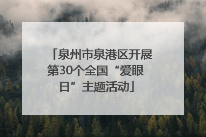 泉州市泉港区开展第30个全国“爱眼日”主题活动