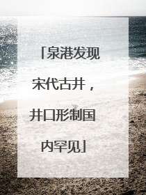 泉港发现宋代古井，井口形制国内罕见