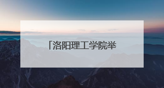 洛阳理工学院举行轴承产业高质量发展研究论坛