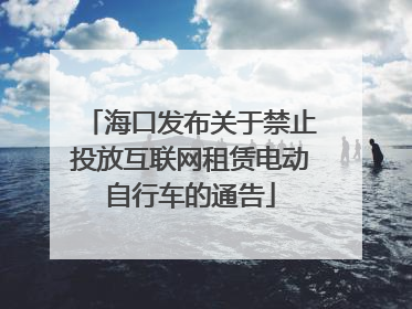 海口发布关于禁止投放互联网租赁电动自行车的通告