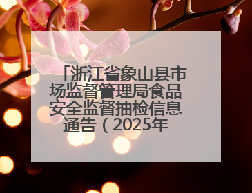 浙江省象山县市场监督管理局食品安全监督抽检信息通告（2025年第3期）