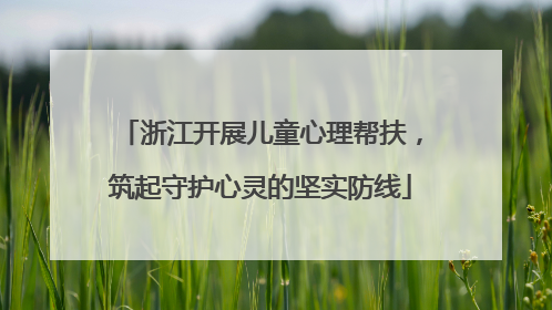 浙江开展儿童心理帮扶，筑起守护心灵的坚实防线