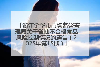 浙江金华市市场监督管理局关于省抽不合格食品风险控制情况的通告（2025年第15期）