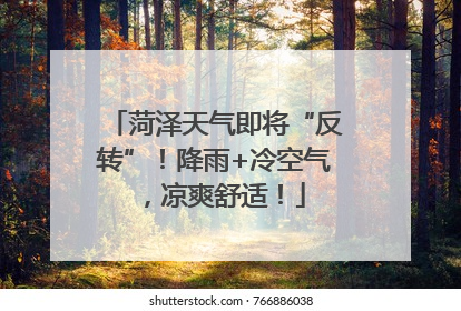菏泽天气即将“反转”！降雨+冷空气，凉爽舒适！